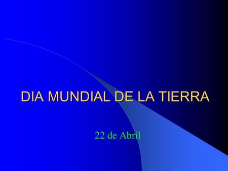 DIA MUNDIAL DE LA TIERRA