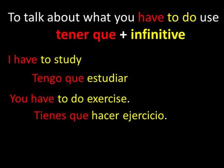 To talk about what you have to do use tener que + infinitive