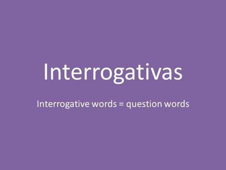 Interrogative words = question words