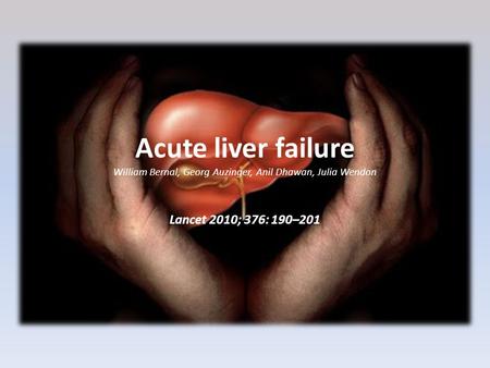 Acute liver failure William Bernal, Georg Auzinger, Anil Dhawan, Julia Wendon Lancet 2010; 376: 190–201.