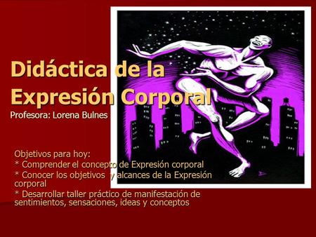 Didáctica de la Expresión Corporal Profesora: Lorena Bulnes