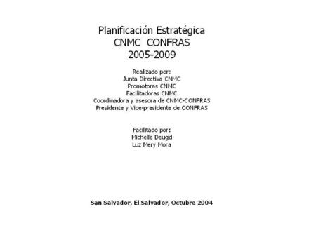 PLANIFICACION ESTRATEGICA CNMC CONFRAS 2005-2009 La inquietud de realizar un Proceso de Planificación Estratégica, surge a partir del análisis en el CNMC.