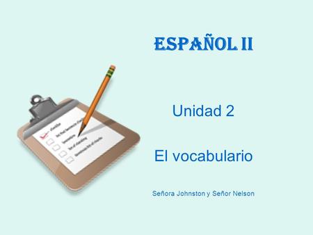 Español II Unidad 2 El vocabulario Señora Johnston y Señor Nelson.