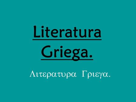 Literatura Griega. Literatura Griega..