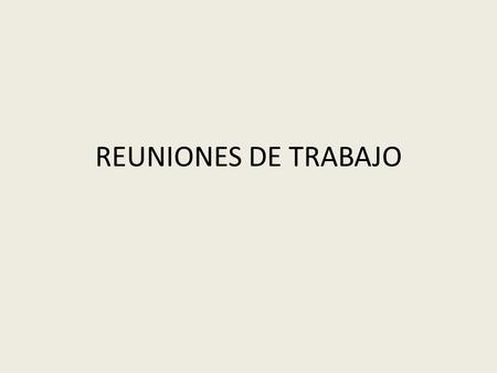 REUNIONES DE TRABAJO.