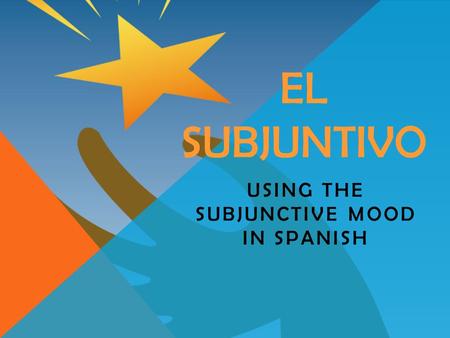 USING THE SUBJUNCTIVE MOOD IN SPANISH