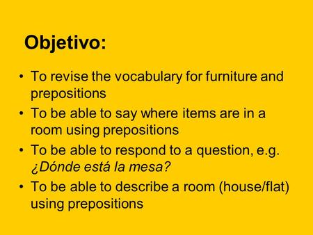 Objetivo: To revise the vocabulary for furniture and prepositions