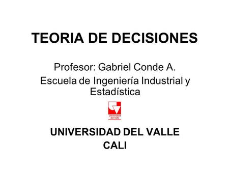TEORIA DE DECISIONES Profesor: Gabriel Conde A.