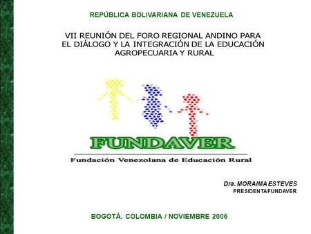 Dra. MORAIMA ESTEVES PRESIDENTA FUNDAVER BOGOTÁ, COLOMBIA / NOVIEMBRE 2006 REPÚBLICA BOLIVARIANA DE VENEZUELA.