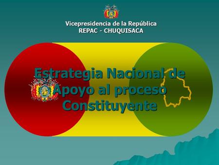 Vicepresidencia de la República REPAC - CHUQUISACA Estrategia Nacional de Apoyo al proceso Constituyente.