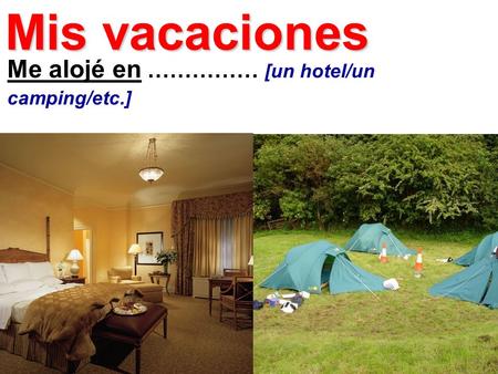 Mis vacaciones Me alojé en …………… [un hotel/un camping/etc.]