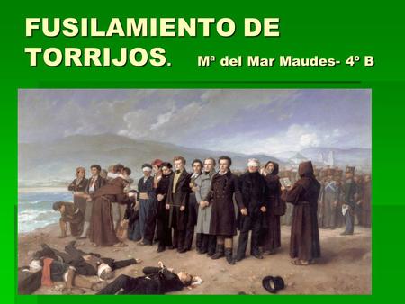 FUSILAMIENTO DE TORRIJOS. Mª del Mar Maudes- 4º B