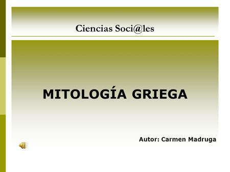 Ciencias Soci@les MITOLOGÍA GRIEGA Autor: Carmen Madruga.