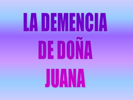 LA DEMENCIA DE DOÑA JUANA.