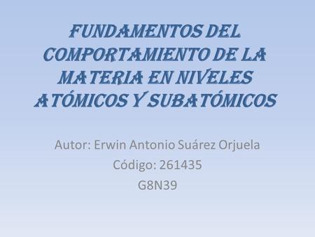 Autor: Erwin Antonio Suárez Orjuela Código: G8N39