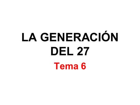 LA GENERACIÓN DEL 27 Tema 6.