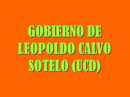 GOBIERNO DE LEOPOLDO CALVO SOTELO (UCD)