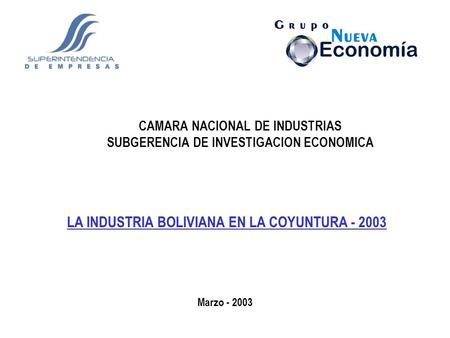 CAMARA NACIONAL DE INDUSTRIAS SUBGERENCIA DE INVESTIGACION ECONOMICA LA INDUSTRIA BOLIVIANA EN LA COYUNTURA - 2003 Marzo - 2003.