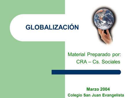 GLOBALIZACIÓN Material Preparado por: CRA – Cs. Sociales Marzo 2004