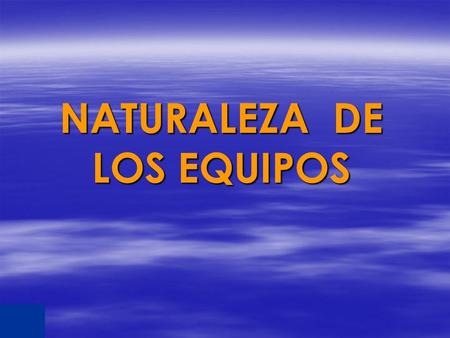 NATURALEZA DE LOS EQUIPOS. ORG. TRADICIONALORG. MODERNA Autoridad basada en la posición jerárquica Muchos niveles jerárquicos Orientación al cumplimento.