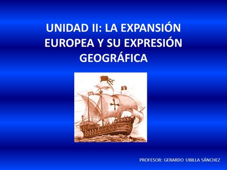 UNIDAD II: LA EXPANSIÓN EUROPEA Y SU EXPRESIÓN GEOGRÁFICA