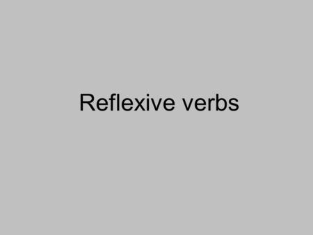 Reflexive verbs. To say that people do something to or for themselves, you use reflexive verbs. For example, washing ones hands or brushing ones hair.