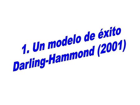 1. Un modelo de éxito Darling-Hammond (2001).