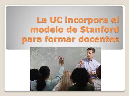 La UC incorpora el modelo de Stanford para formar docentes