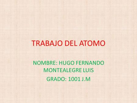 NOMBRE: HUGO FERNANDO MONTEALEGRE LUIS GRADO: 1001 J.M