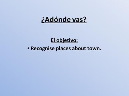 El objetivo: Recognise places about town.