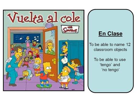 En Clase To be able to name 12 classroom objects To be able to use