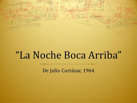 “La Noche Boca Arriba” De Julio Cortázar, 1964.