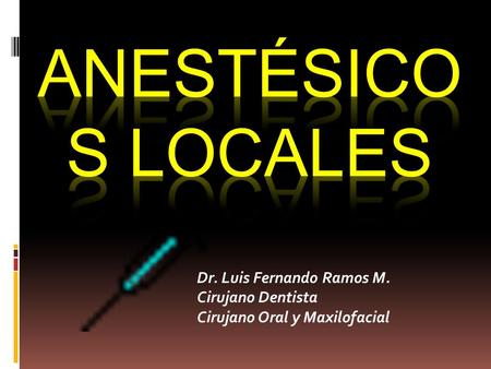 ANESTÉSICOS LOCALES Dr. Luis Fernando Ramos M. Cirujano Dentista