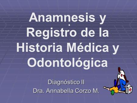 . Anamnesis y Registro de la Historia Médica y Odontológica Diagnóstico II Dra. Annabella Corzo M.