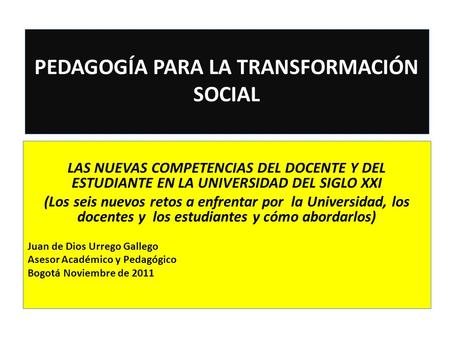 PEDAGOGÍA PARA LA TRANSFORMACIÓN SOCIAL LAS NUEVAS COMPETENCIAS DEL DOCENTE Y DEL ESTUDIANTE EN LA UNIVERSIDAD DEL SIGLO XXI (Los seis nuevos retos a enfrentar.