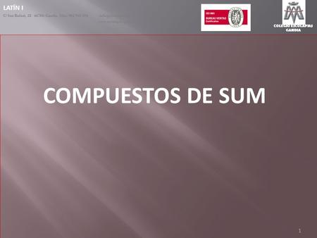 COLEGIO ESCOLAPIAS GANDIA LATÍN I C/ San Rafael, 25 46701-Gandia Tfno. 962 965 096  1 COMPUESTOS DE SUM.