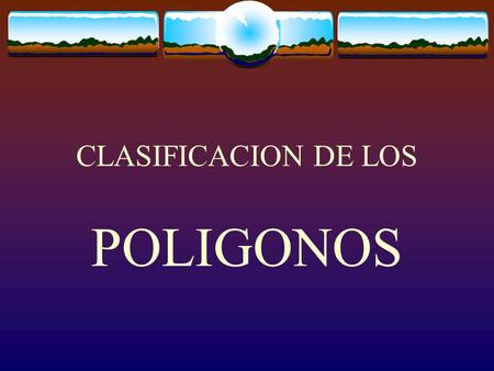 CLASIFICACION DE LOS POLIGONOS.