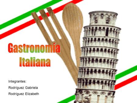 Gastronomía Italiana Integrantes: Rodríguez Gabriela