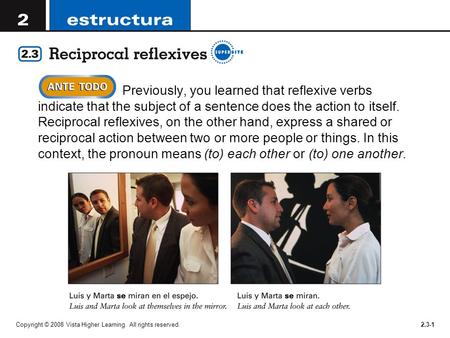Previously, you learned that reflexive verbs indicate that the subject of a sentence does the action to itself. Reciprocal reflexives, on the other hand,