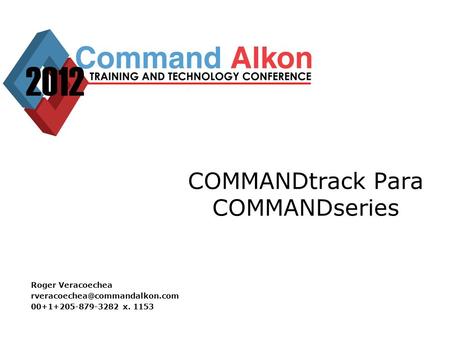 COMMANDtrack Para COMMANDseries Roger Veracoechea 00+1+205-879-3282 x. 1153.