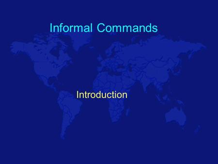 Informal Commands Introduction Commands Informal For someone you would call tú Informal, or familiar, speech is used among friends, coworkers, relatives,