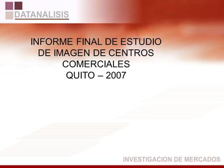 INFORME FINAL DE ESTUDIO DE IMAGEN DE CENTROS COMERCIALES QUITO – 2007.