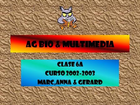 AG BIO & MULTIMEDIA Clase 6a Curso 2002-2003 Marc,anna & Gerard.