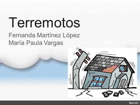 Terremotos Fernanda Martínez López María Paula Vargas.