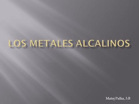 Los Metales Alcalinos Matej Palka, 3.B.