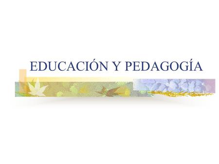 EDUCACIÓN Y PEDAGOGÍA.