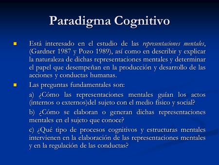 Paradigma Cognitivo Está interesado en el estudio de las representaciones mentales, (Gardner 1987 y Pozo 1989), así como en describir y explicar la naturaleza.