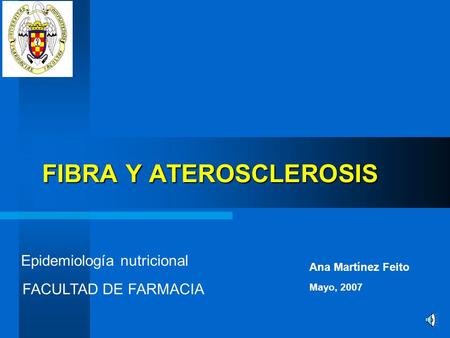 FIBRA Y ATEROSCLEROSIS Epidemiología nutricional Ana Martínez Feito FACULTAD DE FARMACIA Mayo, 2007.