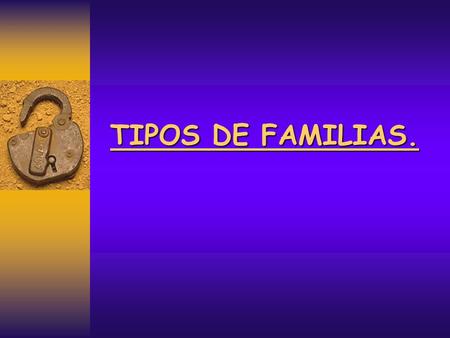 TIPOS DE FAMILIAS..