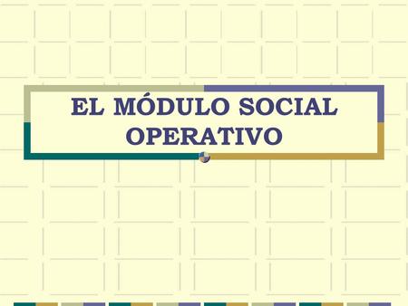 EL MÓDULO SOCIAL OPERATIVO